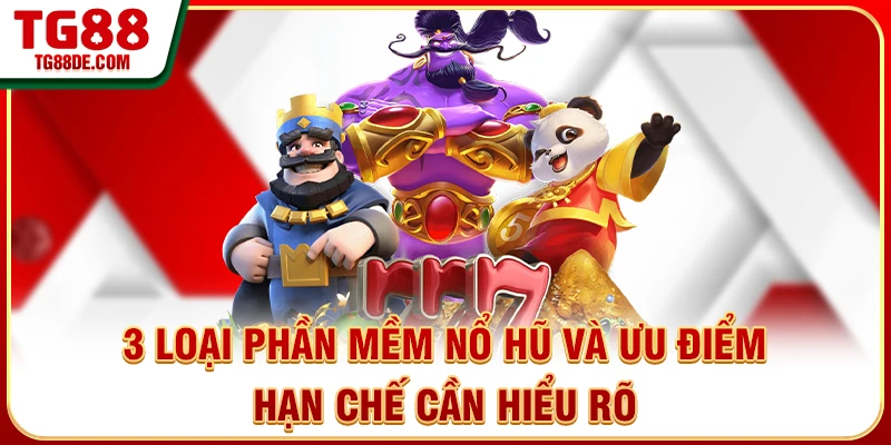 3 Loại Phần Mềm Nổ Hũ Và Ưu Điểm Hạn Chế Cần Hiểu Rõ