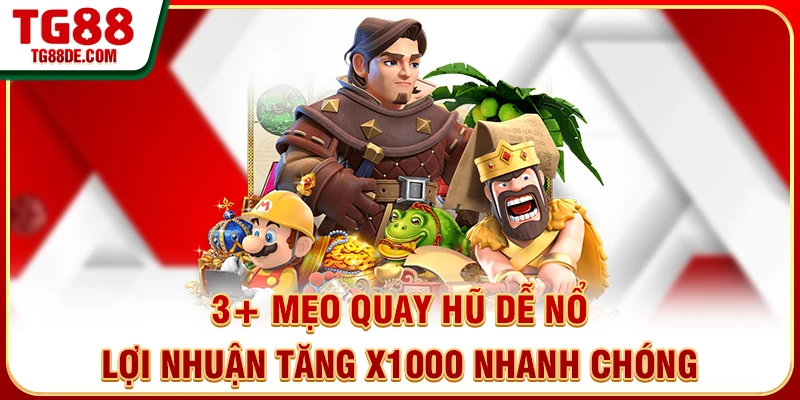 3+ Mẹo Quay Hũ Dễ Nổ Lợi Nhuận Tăng X1000 Nhanh Chóng