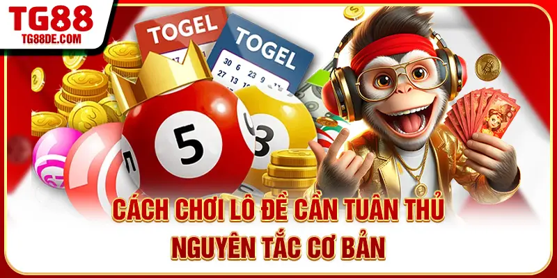 Cách chơi lô đề cần tuân thủ nguyên tắc cơ bản