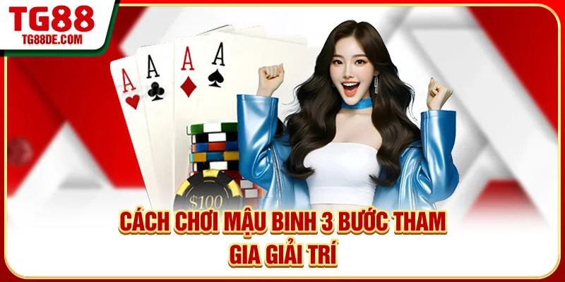 Cách chơi mậu binh - 3 bước tham gia giải trí