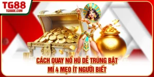 Cách Quay Nổ Hũ Dễ Trúng - Bật Mí 4 Mẹo Ít Người Biết