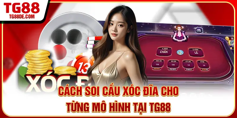 Cách soi cầu xóc đĩa cho từng mô hình tại TG88