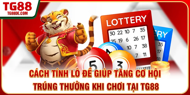 Cách tính lô đề giúp tăng cơ hội trúng thưởng khi chơi tại TG88