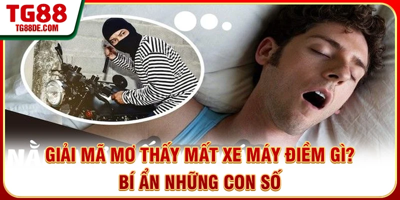 Giải Mã Mơ Thấy Mất Xe Máy Điềm Gì? Bí Ẩn Những Con Số