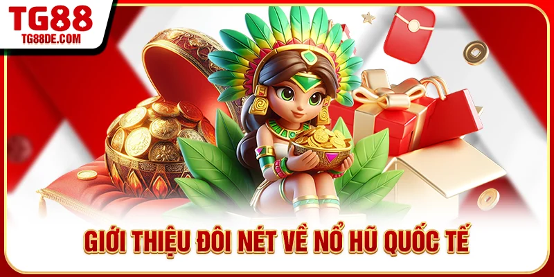 Giới thiệu đôi nét về nổ hũ quốc tế