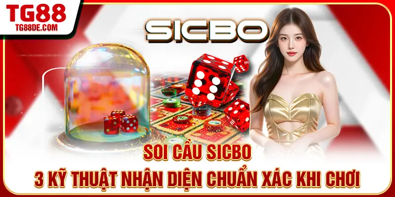 Soi Cầu Sicbo - 3 Kỹ Thuật Nhận Diện Chuẩn Xác Khi Chơi