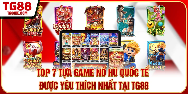 Top 7 tựa game nổ hũ quốc tế được yêu thích nhất tại TG88